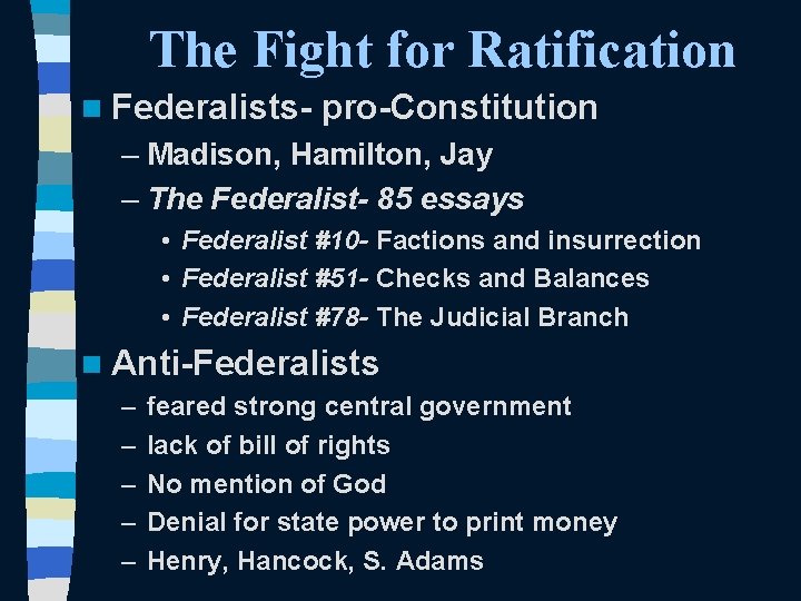 The Fight for Ratification n Federalists- pro-Constitution – Madison, Hamilton, Jay – The Federalist-
