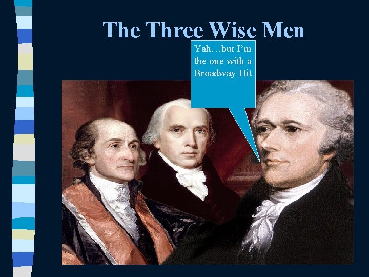 The Three Wise Men Yah…but I’m the one with a Broadway Hit 