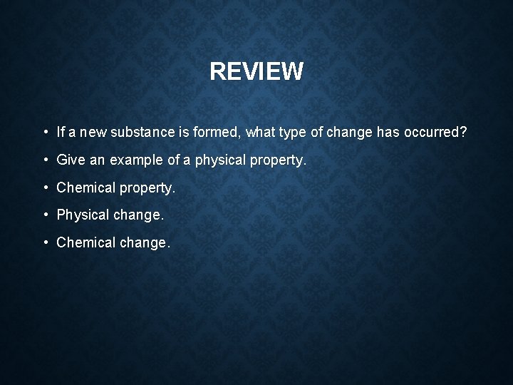 REVIEW • If a new substance is formed, what type of change has occurred?