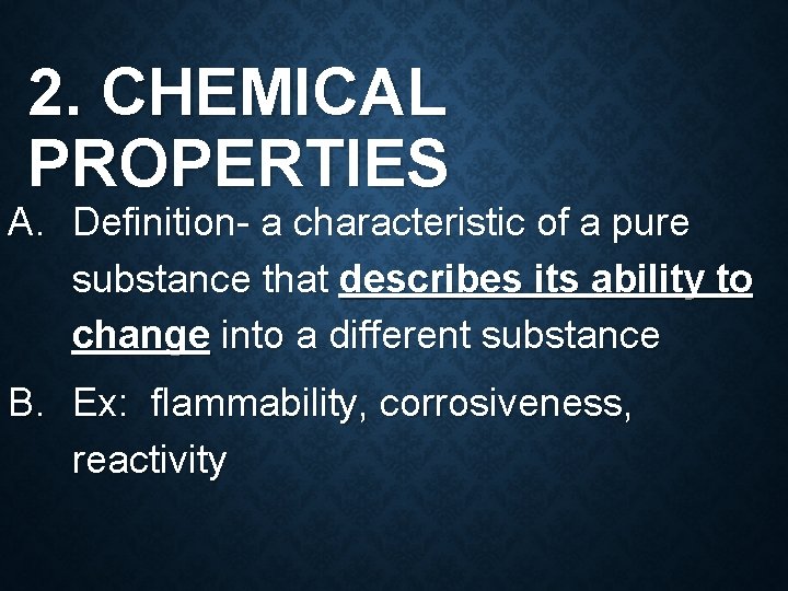 2. CHEMICAL PROPERTIES A. Definition- a characteristic of a pure substance that describes its
