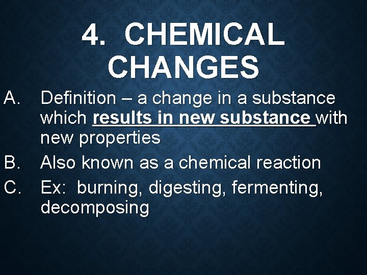 4. CHEMICAL CHANGES A. Definition – a change in a substance which results in