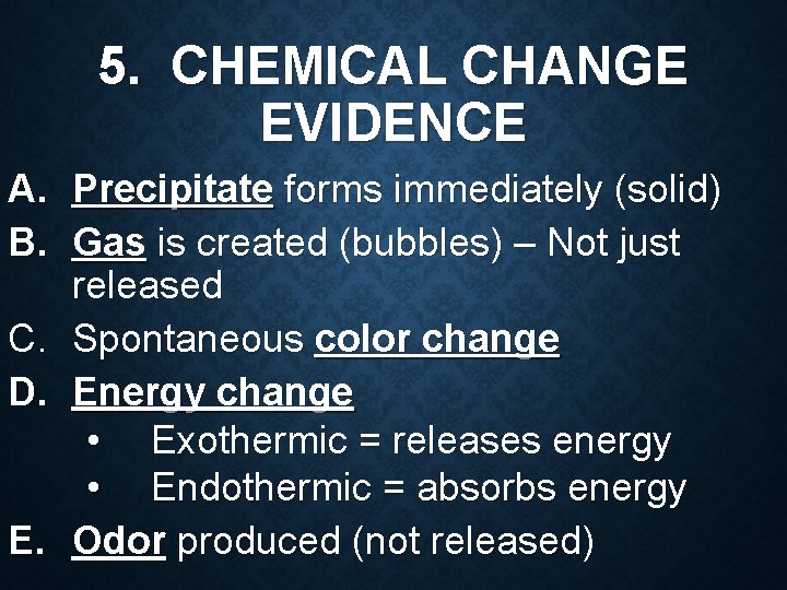 5. CHEMICAL CHANGE EVIDENCE A. Precipitate forms immediately (solid) B. Gas is created (bubbles)