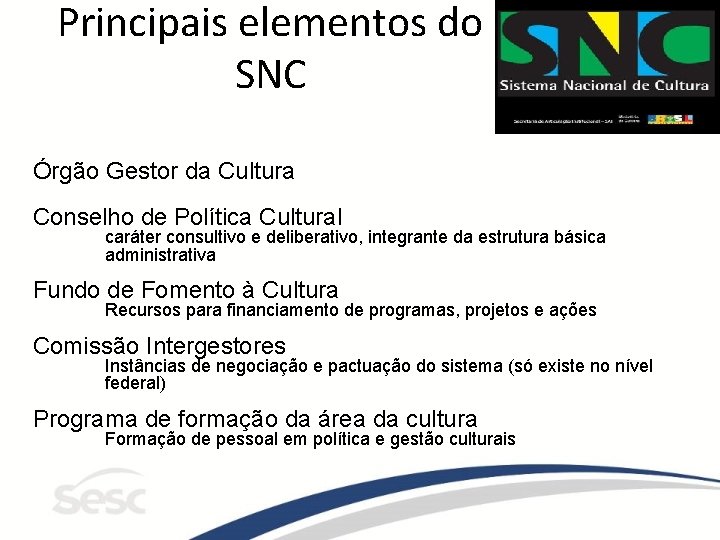 Principais elementos do SNC Órgão Gestor da Cultura Conselho de Política Cultural caráter consultivo