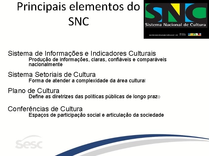 Principais elementos do SNC Sistema de Informações e Indicadores Culturais Produção de informações, claras,