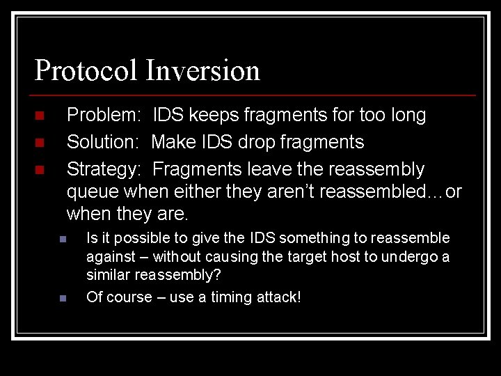 Protocol Inversion n Problem: IDS keeps fragments for too long Solution: Make IDS drop