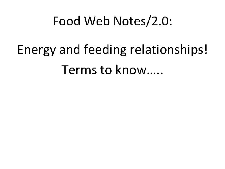 Food Web Notes/2. 0: Energy and feeding relationships! Terms to know…. . 