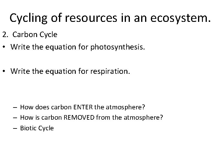 Cycling of resources in an ecosystem. 2. Carbon Cycle • Write the equation for