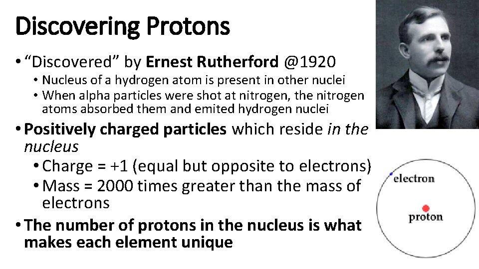 Discovering Protons • “Discovered” by Ernest Rutherford @1920 • Nucleus of a hydrogen atom