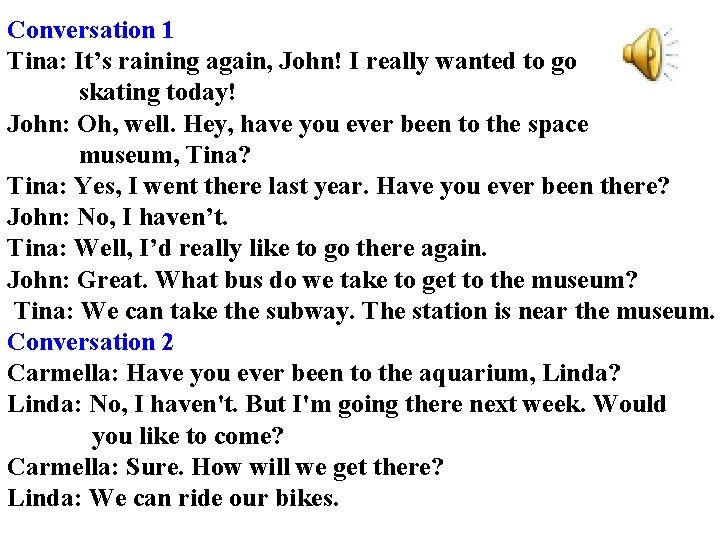 Conversation 1 Tina: It’s raining again, John! I really wanted to go skating today!