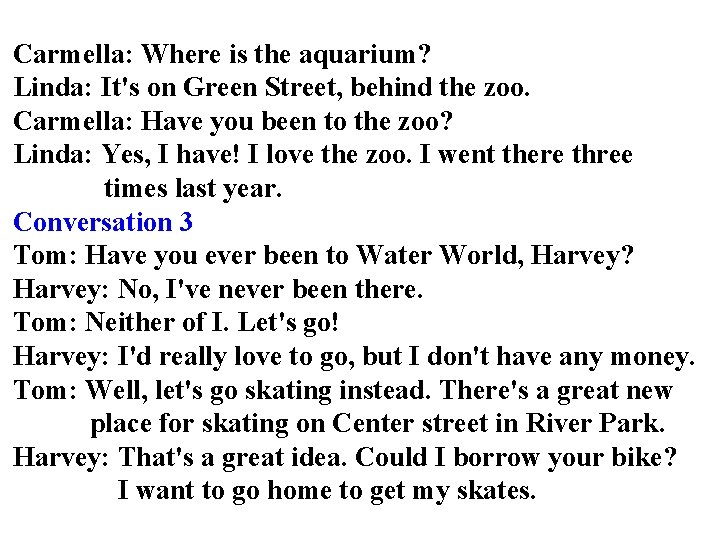 Carmella: Where is the aquarium? Linda: It's on Green Street, behind the zoo. Carmella: