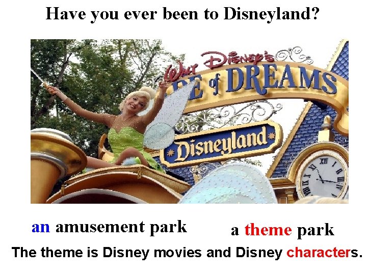 Have you ever been to Disneyland? an amusement park a theme park The theme