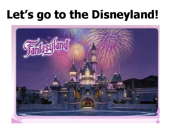 Let’s go to the Disneyland! 