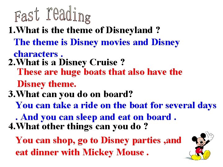 1. What is theme of Disneyland ? The theme is Disney movies and Disney