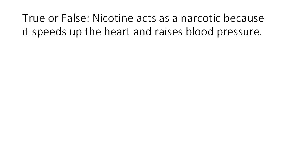 True or False: Nicotine acts as a narcotic because it speeds up the heart