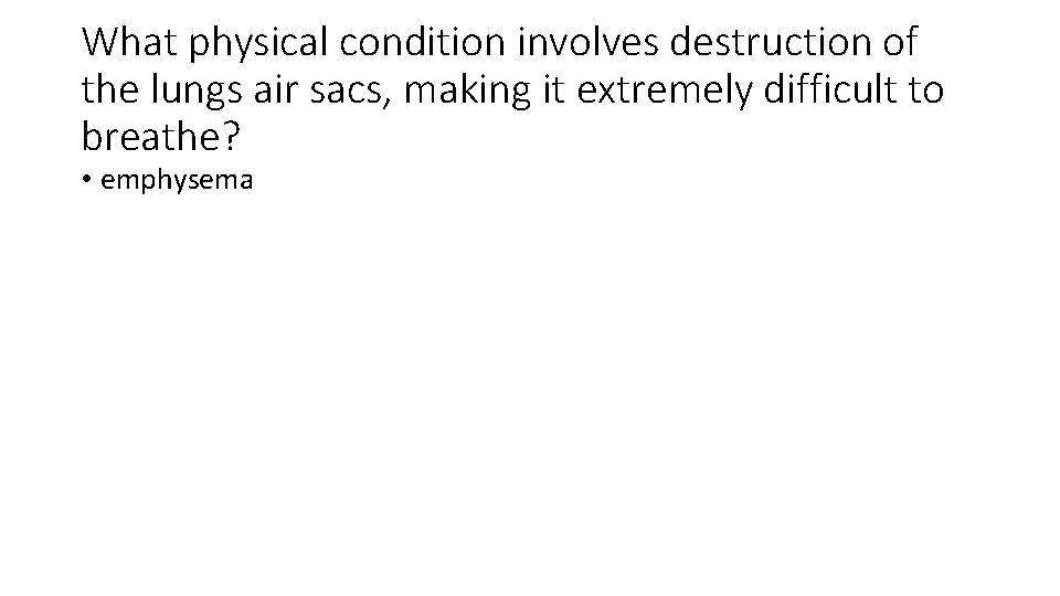 What physical condition involves destruction of the lungs air sacs, making it extremely difficult