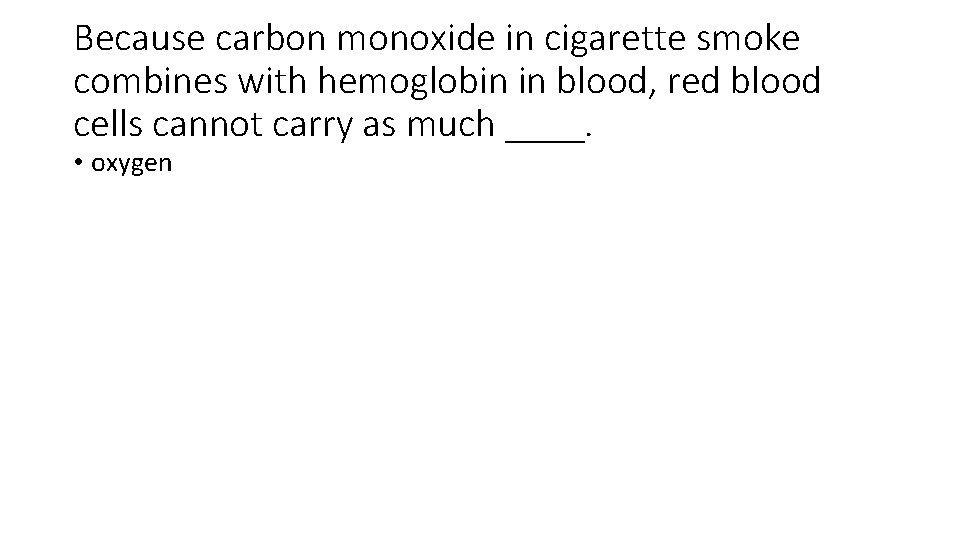 Because carbon monoxide in cigarette smoke combines with hemoglobin in blood, red blood cells