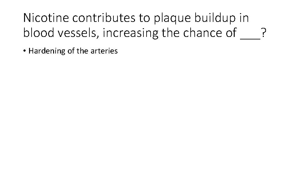 Nicotine contributes to plaque buildup in blood vessels, increasing the chance of ___? •