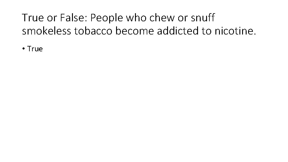 True or False: People who chew or snuff smokeless tobacco become addicted to nicotine.