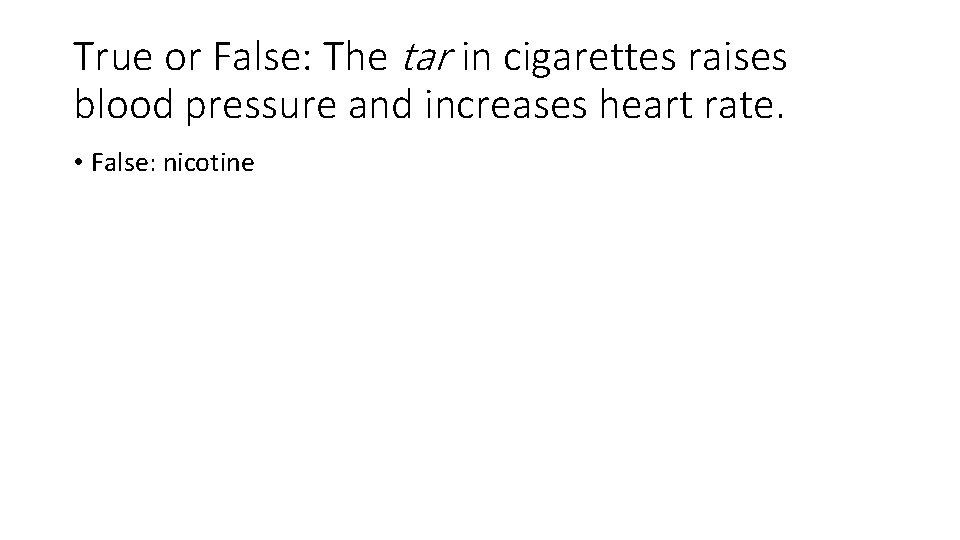 True or False: The tar in cigarettes raises blood pressure and increases heart rate.