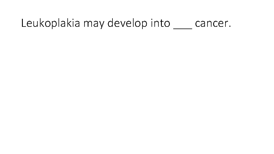 Leukoplakia may develop into ___ cancer. 