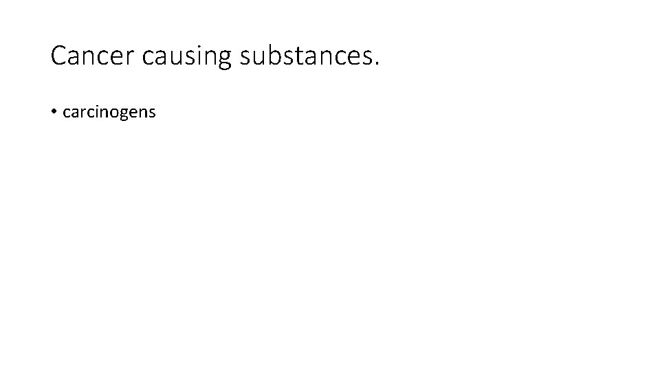 Cancer causing substances. • carcinogens 