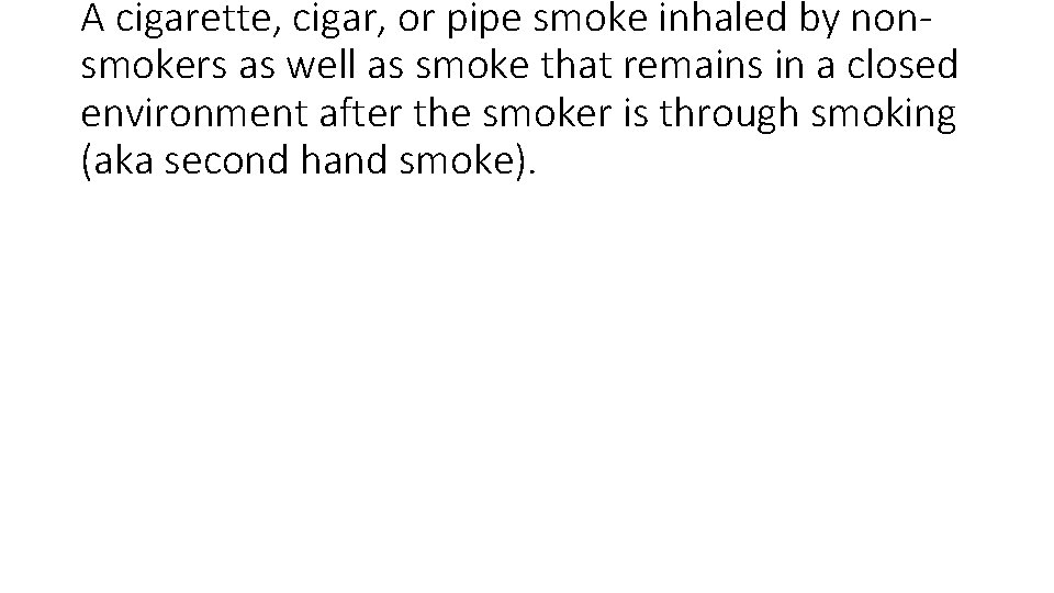 A cigarette, cigar, or pipe smoke inhaled by nonsmokers as well as smoke that