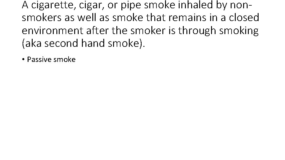 A cigarette, cigar, or pipe smoke inhaled by nonsmokers as well as smoke that