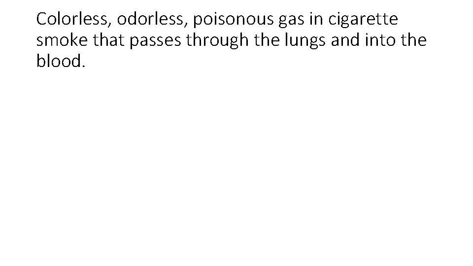 Colorless, odorless, poisonous gas in cigarette smoke that passes through the lungs and into