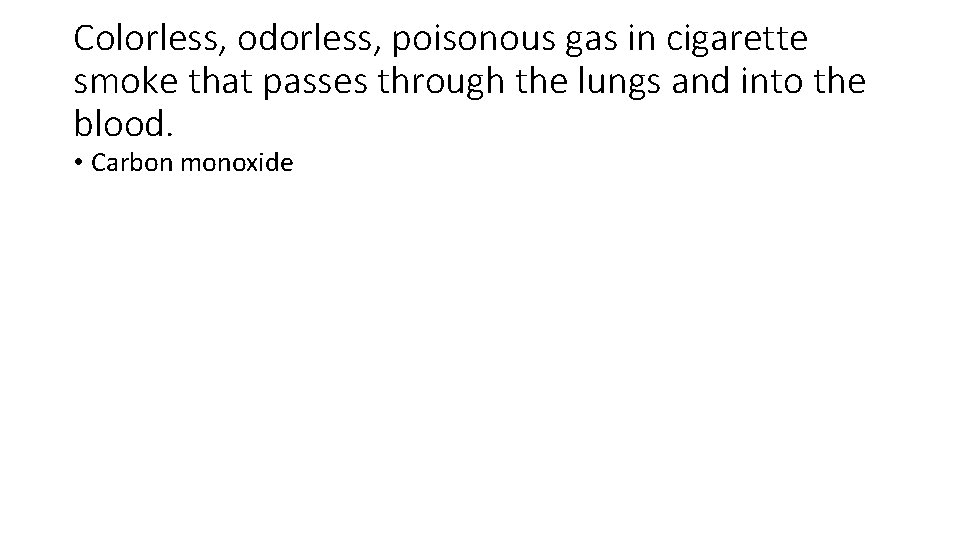 Colorless, odorless, poisonous gas in cigarette smoke that passes through the lungs and into