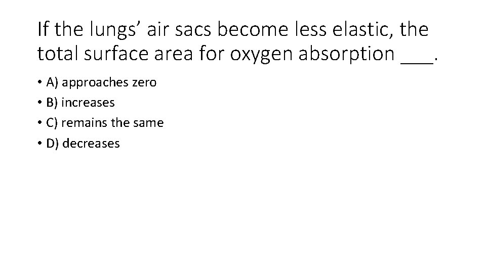 If the lungs’ air sacs become less elastic, the total surface area for oxygen