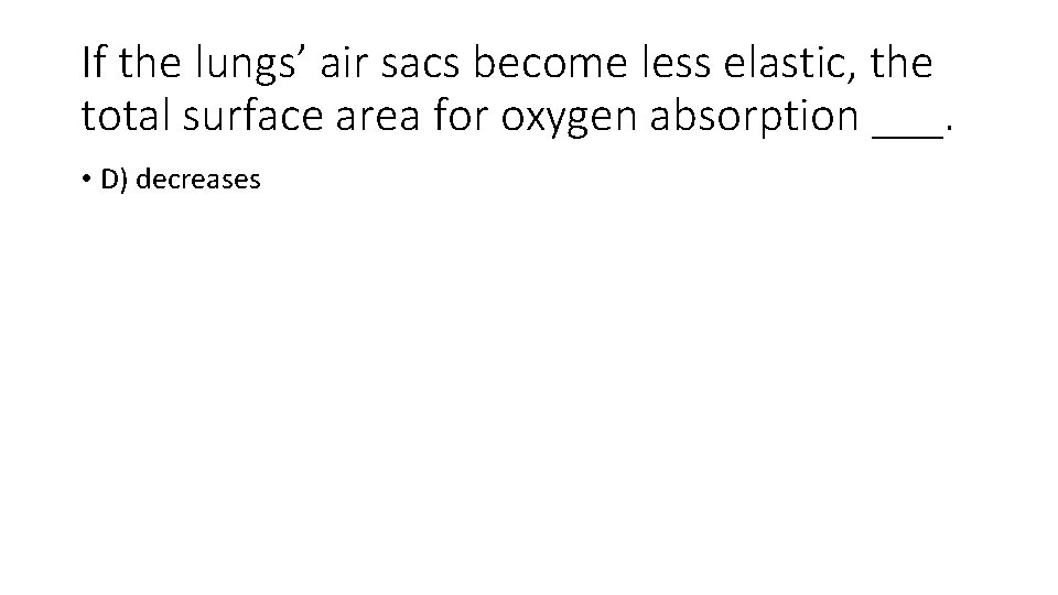 If the lungs’ air sacs become less elastic, the total surface area for oxygen