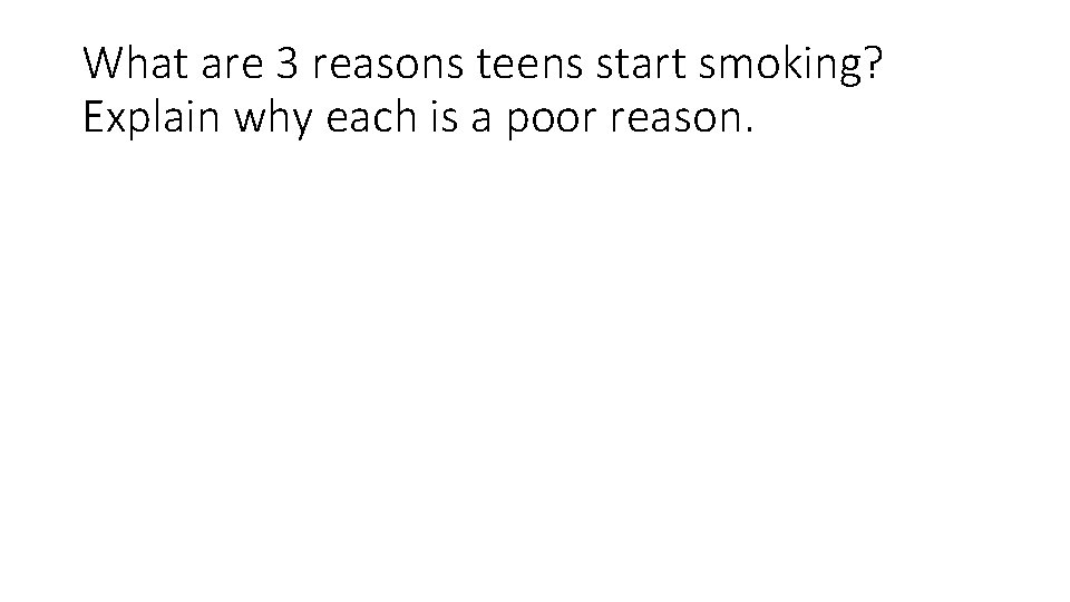 What are 3 reasons teens start smoking? Explain why each is a poor reason.