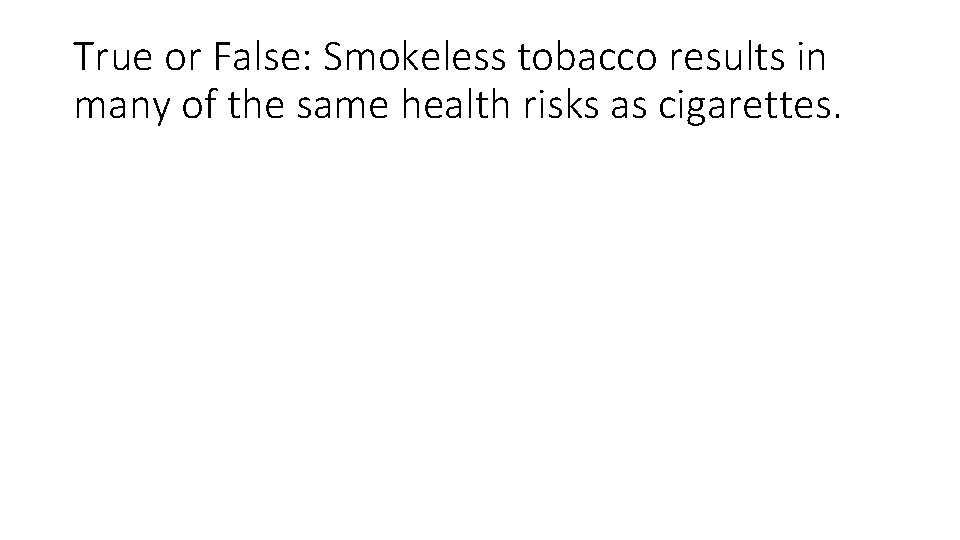 True or False: Smokeless tobacco results in many of the same health risks as
