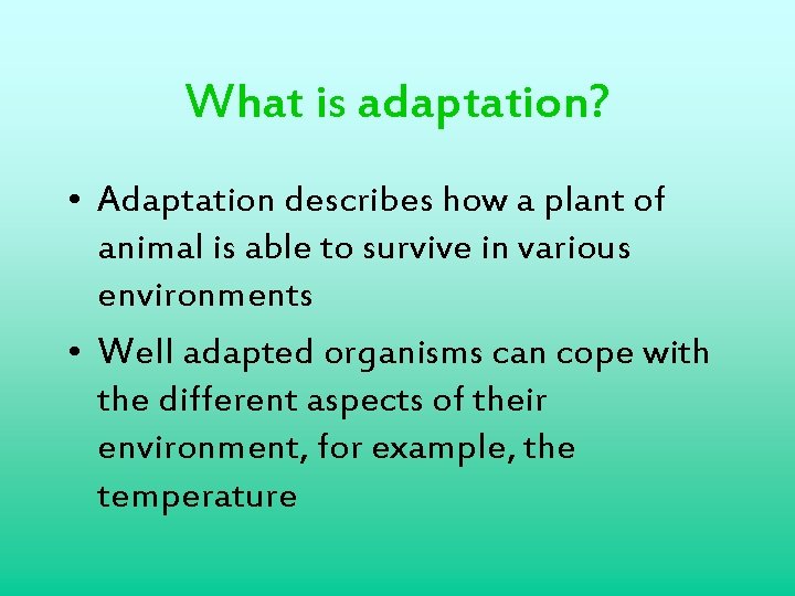 What is adaptation? • Adaptation describes how a plant of animal is able to