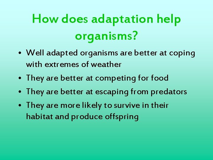 How does adaptation help organisms? • Well adapted organisms are better at coping with