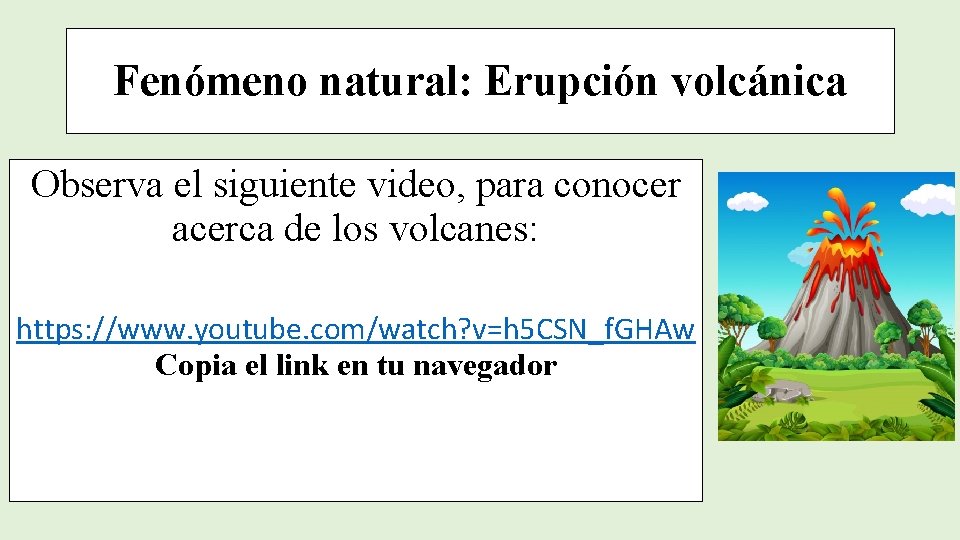 Fenómeno natural: Erupción volcánica Observa el siguiente video, para conocer acerca de los volcanes: