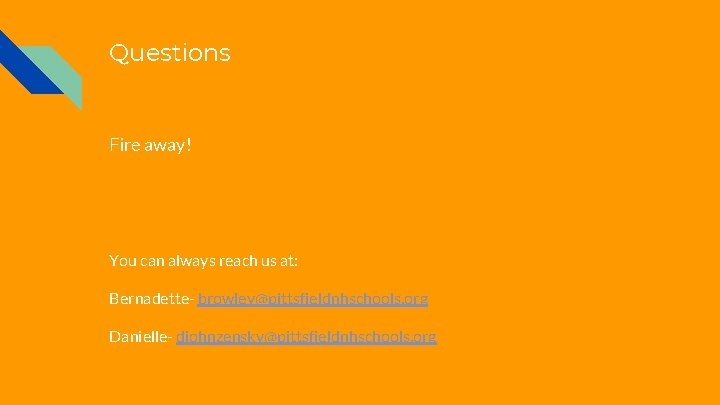 Questions Fire away! You can always reach us at: Bernadette- browley@pittsfieldnhschools. org Danielle- djohnzensky@pittsfieldnhschools.