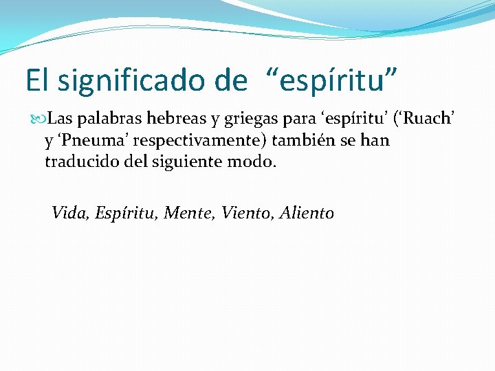 El significado de “espíritu” Las palabras hebreas y griegas para ‘espíritu’ (‘Ruach’ y ‘Pneuma’