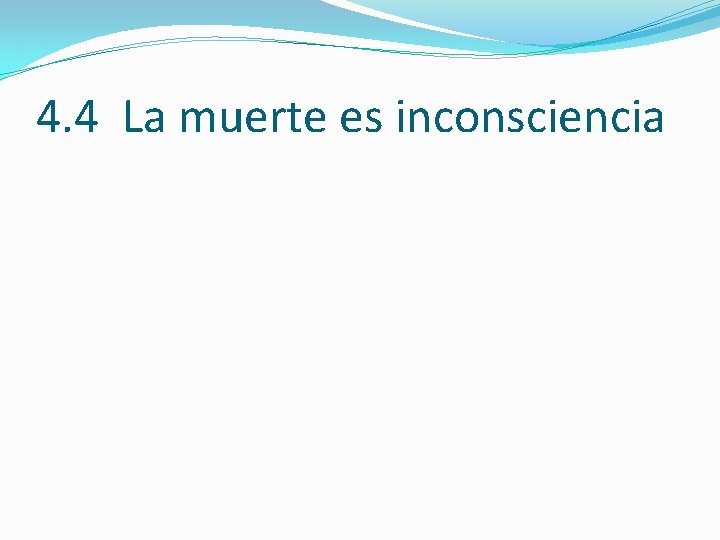 4. 4 La muerte es inconsciencia 