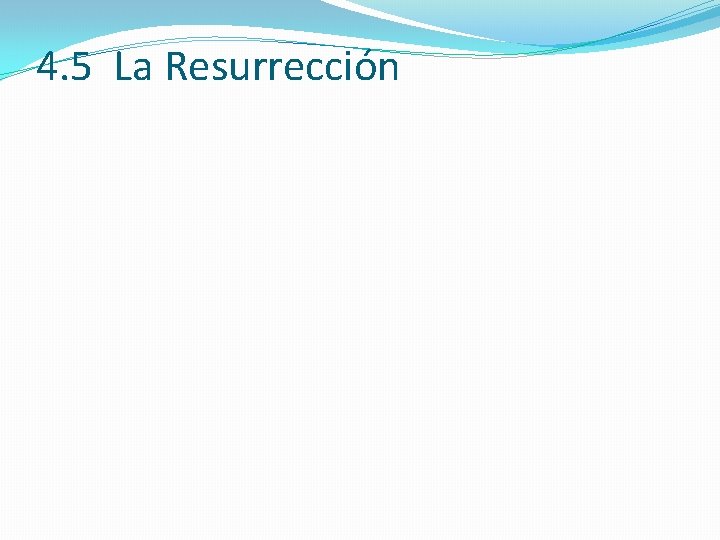 4. 5 La Resurrección 