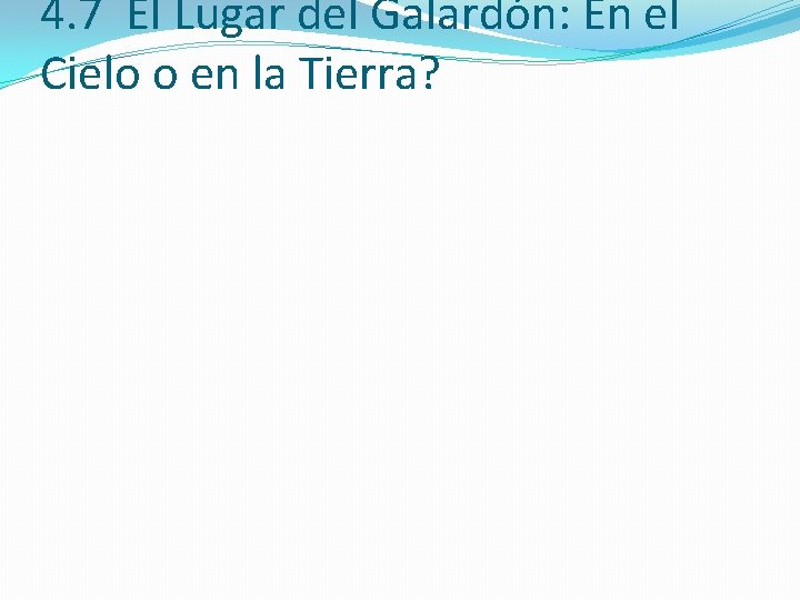 4. 7 El Lugar del Galardón: En el Cielo o en la Tierra? 