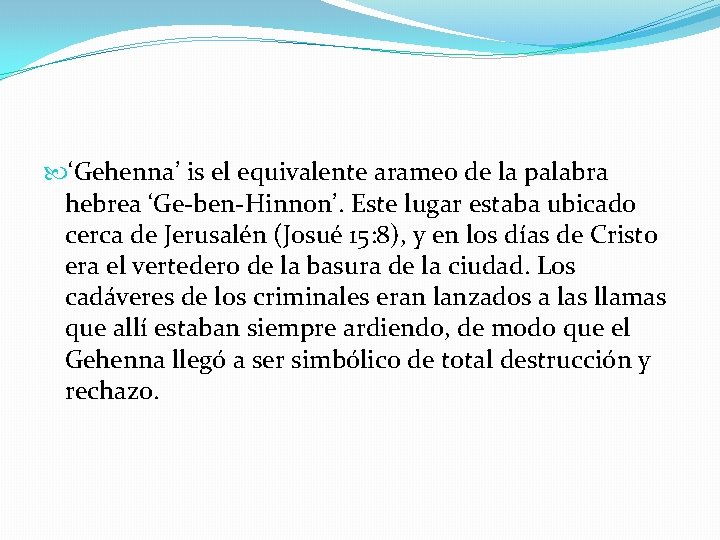  ‘Gehenna’ is el equivalente arameo de la palabra hebrea ‘Ge-ben-Hinnon’. Este lugar estaba