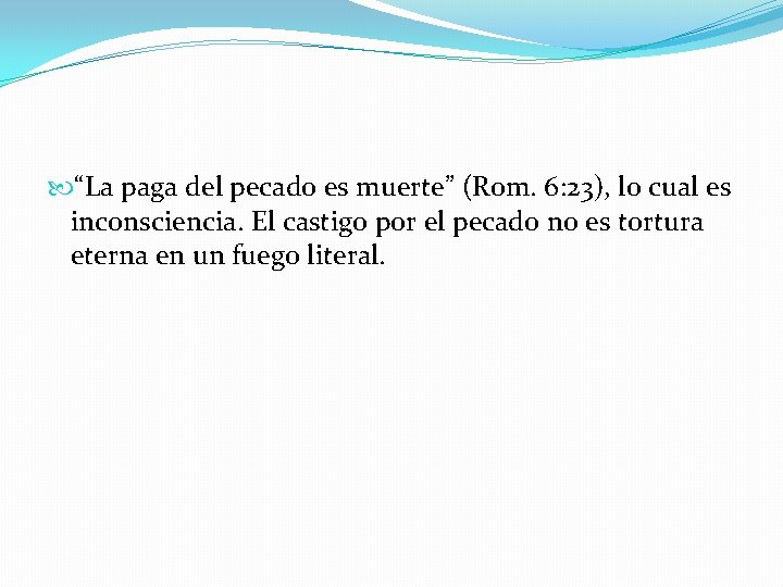  “La paga del pecado es muerte” (Rom. 6: 23), lo cual es inconsciencia.