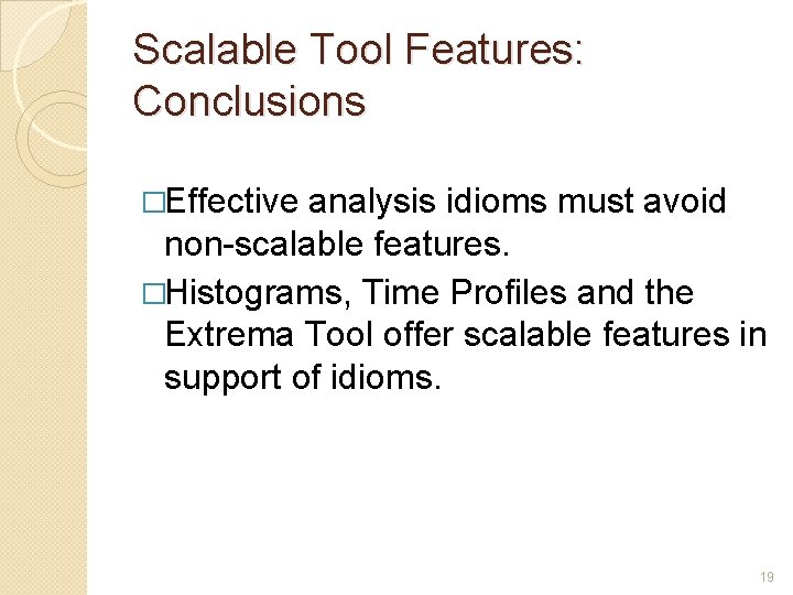 Scalable Tool Features: Conclusions �Effective analysis idioms must avoid non-scalable features. �Histograms, Time Profiles