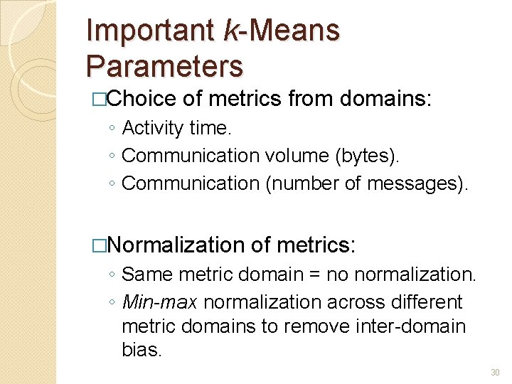 Important k-Means Parameters �Choice of metrics from domains: ◦ Activity time. ◦ Communication volume