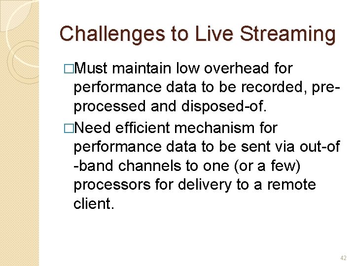 Challenges to Live Streaming �Must maintain low overhead for performance data to be recorded,