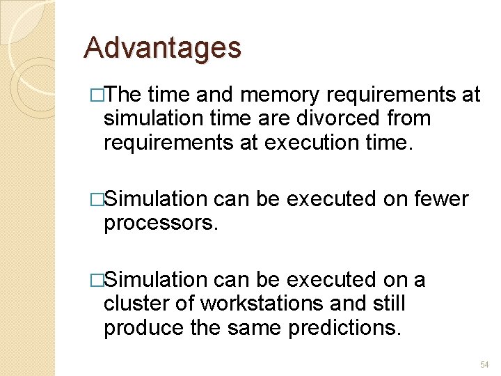 Advantages �The time and memory requirements at simulation time are divorced from requirements at