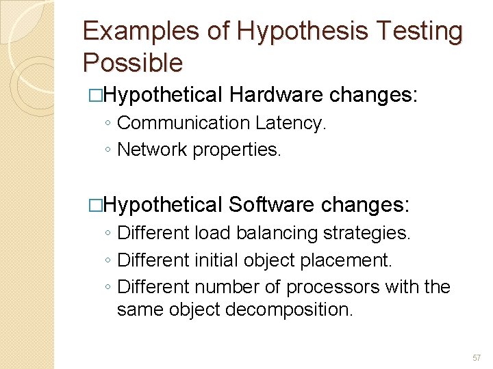 Examples of Hypothesis Testing Possible �Hypothetical Hardware changes: ◦ Communication Latency. ◦ Network properties.