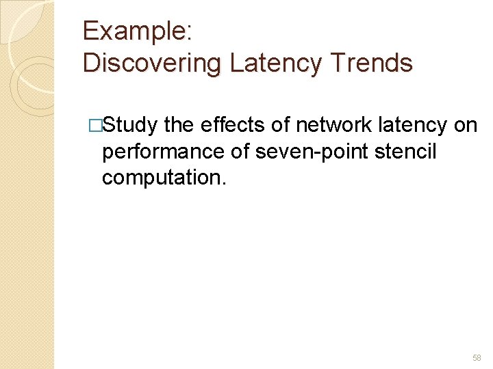 Example: Discovering Latency Trends �Study the effects of network latency on performance of seven-point