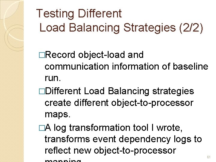 Testing Different Load Balancing Strategies (2/2) �Record object-load and communication information of baseline run.